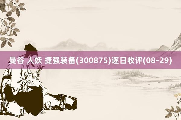 曼谷 人妖 捷强装备(300875)逐日收评(08-29)